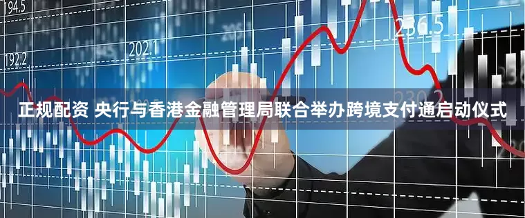 正规配资 央行与香港金融管理局联合举办跨境支付通启动仪式